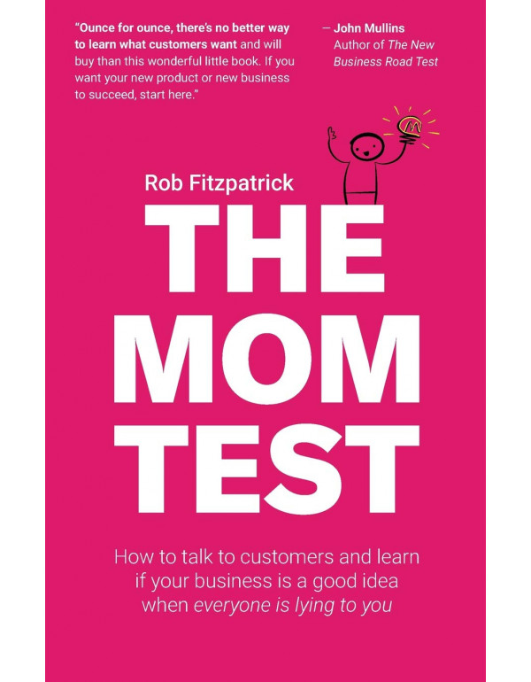 The Mom Test: How to talk to customers & learn...